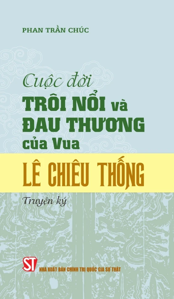 Cuộc Đời Trôi Nổi Và Đau Thương Của Vua Lê Chiêu Thống (Truyện Ký) - Phan Trần Chúc