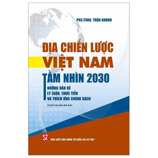 Địa Chiến Lược Việt Nam Tầm Nhìn 2030 - Những Vấn Đề Lý Luận, Thực Tiễn Và Thích Ứng Chính Sách - Trần Khánh