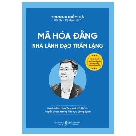 Mã Hóa Đằng - Nhà Lãnh Đạo Trầm Lặng - Hành Trình Đưa Tencent Trở Thành Huyền Thoại Trong Lĩnh Vực Công Nghệ - Trương Diễm Hà