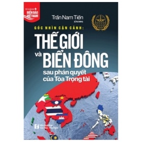 Sách Góc Nhìn Cận Cảnh: Thế Giới Và Biển Đông Sau Phán Quyết Của Tòa Trọng Tài - Trần Nam Tiến