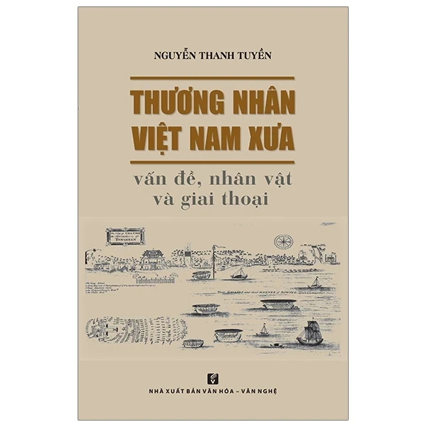 Thương Nhân Việt Nam Xưa - Vấn Đề, Nhân Vật Và Giai Thoại - Nguyễn Thanh Tuyền