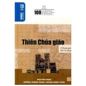 100 Câu Hỏi Về Gia Định Sài Gòn - Thiên Chúa Giáo Ở Thành Phố Hồ Chí Minh - Nguyễn Nghị, Khổng Thành Ngọc, Hoàng Minh Thức