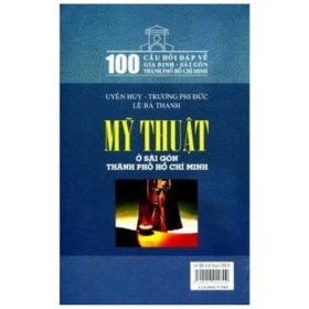 100 Câu Hỏi Về Gia Định Sài Gòn - Mỹ Thuật Ở Sài Gòn Thành Phố Hồ Chí Minh - Uyên Huy, Trương Phi Đức, Lê Bá Thanh