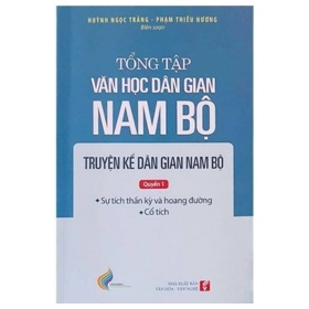 Tổng Tập Văn Học Dân Gian Nam Bộ - Tập 1 - Quyển 1 - Truyện Kể Dân Gian Nam Bộ - Huỳnh Ngọc Trảng, Phạm Thiếu Hương