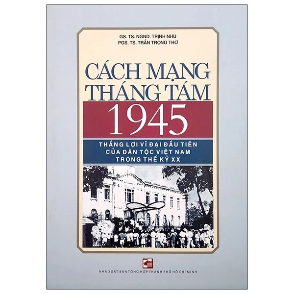 Cách Mạng Tháng Tám 1945 - Thắng Lợi Vĩ Đại Đầu Tiên Của Dân Tộc Việt Nam Trong Thế Kỷ XX - GS TS NGND Trịnh Nhu, PGS TS Trần Trọng Thơ