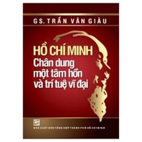 Hồ Chí Minh - Chân Dung Một Tâm Hồn Và Trí Tuệ Vĩ Đại - GS. Trần Văn Giàu