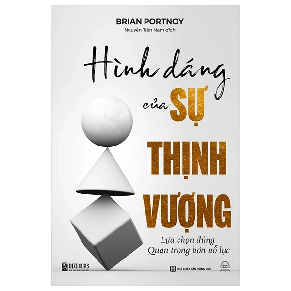 Hình Dáng Của Sự Thịnh Vượng - Lựa Chọn Đúng Quan Trọng Hơn Nỗ Lực - Brian Portnoy