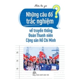 Những Câu Đố Trắc Nghiệm Về Truyền Thống Đoàn Thanh Niên Cộng Sản Hồ Chí Minh - Nhiều tác giả