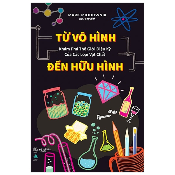 Từ Vô Hình Đến Hữu Hình - Khám Phá Thế Giới Diệu Kỳ Của Các Loại Vật Chất - Mark Miodownik