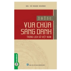 Những Vua Chúa Sáng Danh Trong Lịch Sử Việt Nam - GS. Vũ Ngọc Khánh