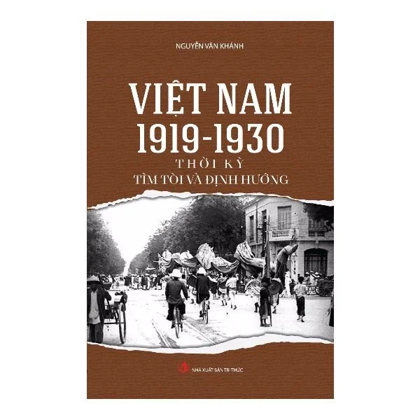 Việt Nam 1919 - 1930 - Thời Kỳ Tìm Tòi Và Định Hướng - Nguyễn Văn Khánh