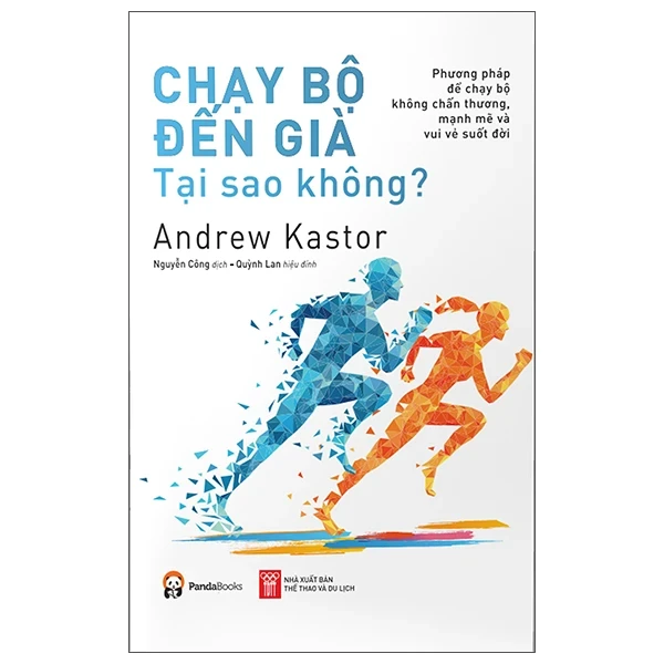 Chạy Bộ Đến Già Tại Sao Không? Phương Pháp Chạy Bộ Không Chấn Thương, Mạnh Mẽ Và Vui Vẻ Suốt Đời - Andrew Kastor