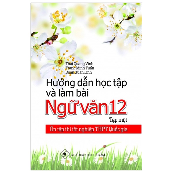 Ôn Tập Thi Tốt Nghiệp THPT Quốc Gia - Hướng Dẫn Học Tập Và Làm Bài Ngữ Văn 12 - Tập 1 - Thái Quang Vinh, Trang Minh Tuấn, Đoàn Xuân Linh