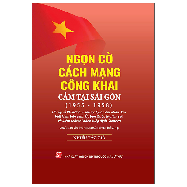 Ngọn Cờ Cách Mạng Công Khai Cắm Tại Sài Gòn (1955-1958) - Hồi Ký Về Phái Đoàn Liên Lạc Quân Đội Nhân Dân Việt Nam Bên Cạnh Ủy Ban Quốc Tế Giám Sát Và Kiểm Soát Thi Hành Hiệp Định Giơnevơ - Nhiều Tác Giả