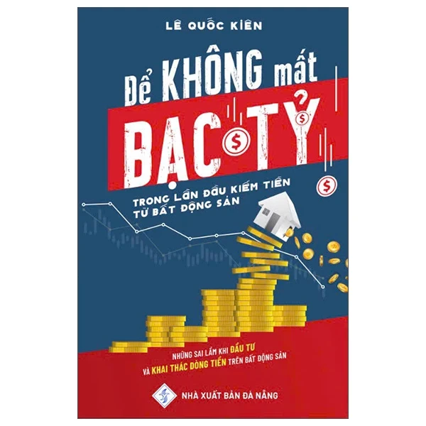 Để Không Mất Bạc Tỷ Trong Lần Đầu Kiếm Tiền Từ Bất Động Sản - Lê Quốc Kiên