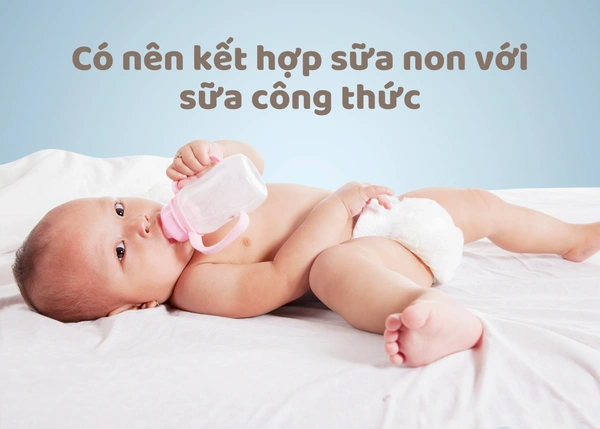 Có nên kết hợp sữa non với sữa công thức hay không?