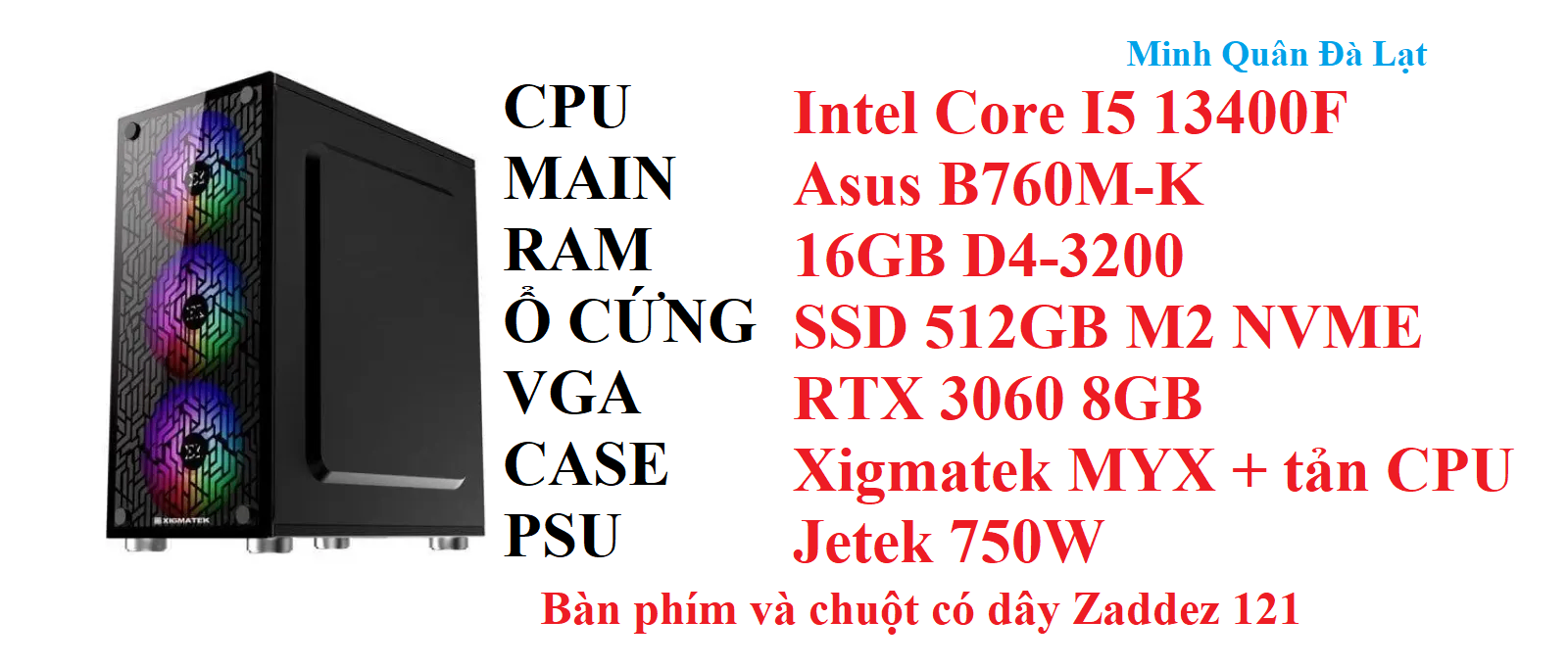 PC MQGA03 Intel Core I5 13400F/ Main Asus B760M-K / Ram 16GB D4-3200/ SSD 512GB N2 NVME/ VGA RTX 3060 8GB/ Case Xigmatek/ Psu Jetek 750W/ Tản khí CPU/ KB+M 121