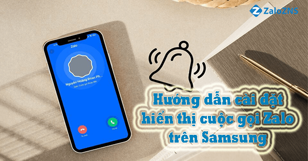 Hướng dẫn cài đặt hiển thị cuộc gọi Zalo trên Samsung