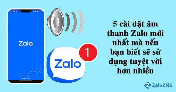 5 cài đặt âm thanh Zalo mới nhất mà nếu bạn biết sẽ sử dụng tuyệt vời hơn nhiều