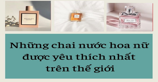 Những chai nước hoa nữ được yêu thích nhất trên thế giới