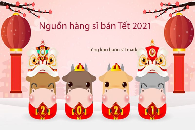 Nguồn hàng sỉ bán Tết 2021 siêu lợi nhuận