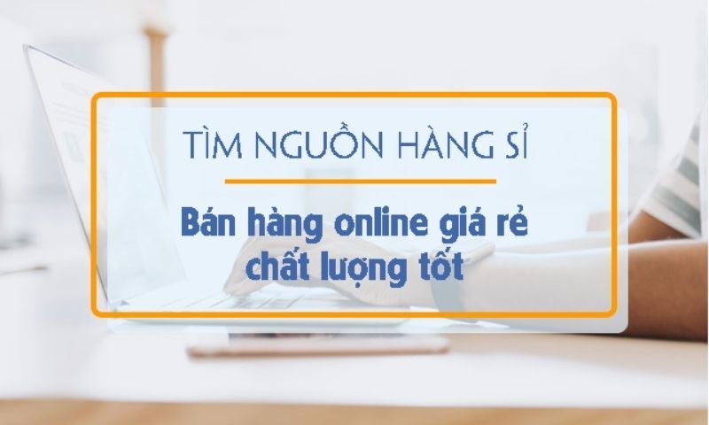 Cùng với tổng kho buôn sỉ tìm hiểu các cách bán hàng online