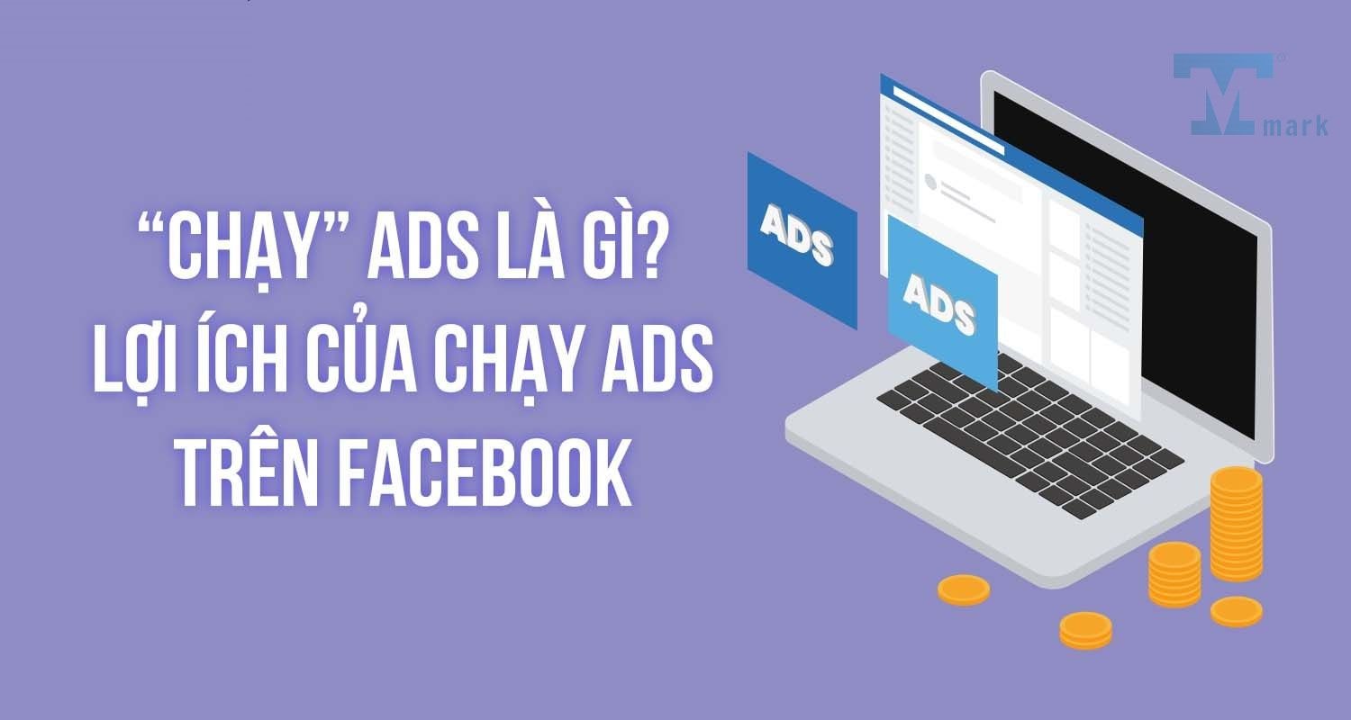 Chạy ads Facebook là gì và những lợi ích không thể bỏ qua