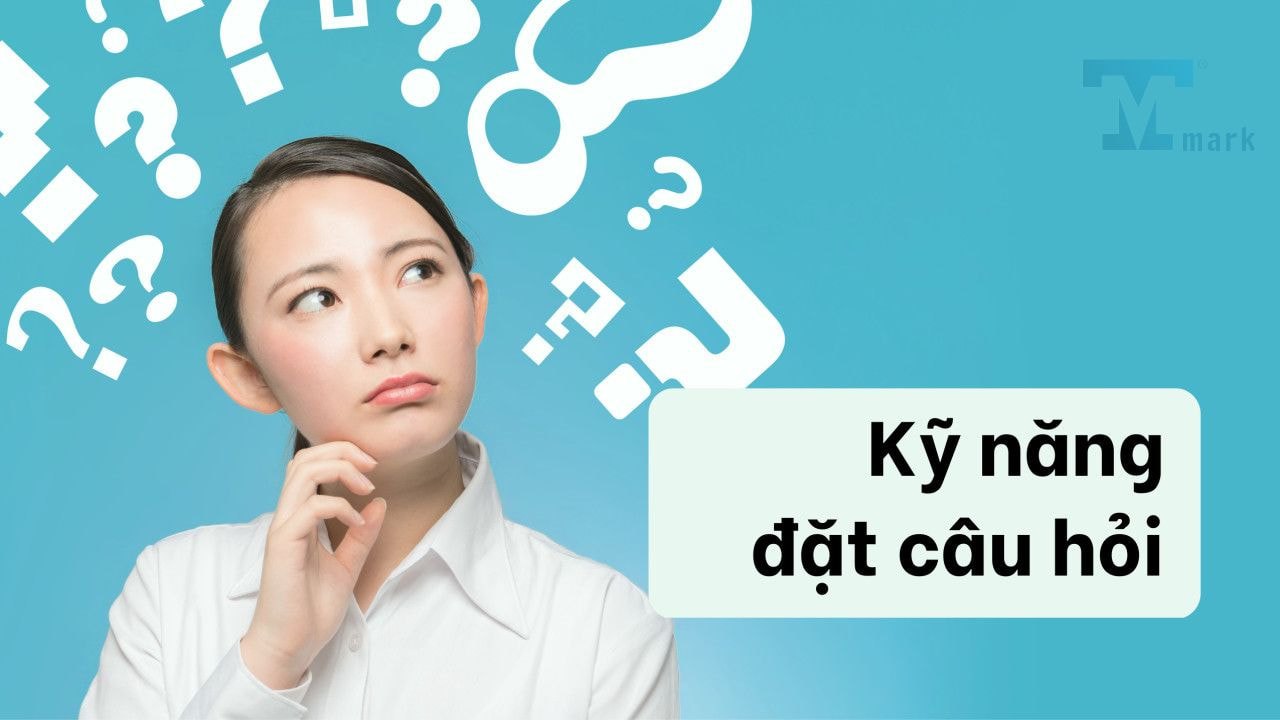 Kỹ năng đặt câu hỏi - Nguyên tắc vàng và ứng dụng trong giao tiếp và b