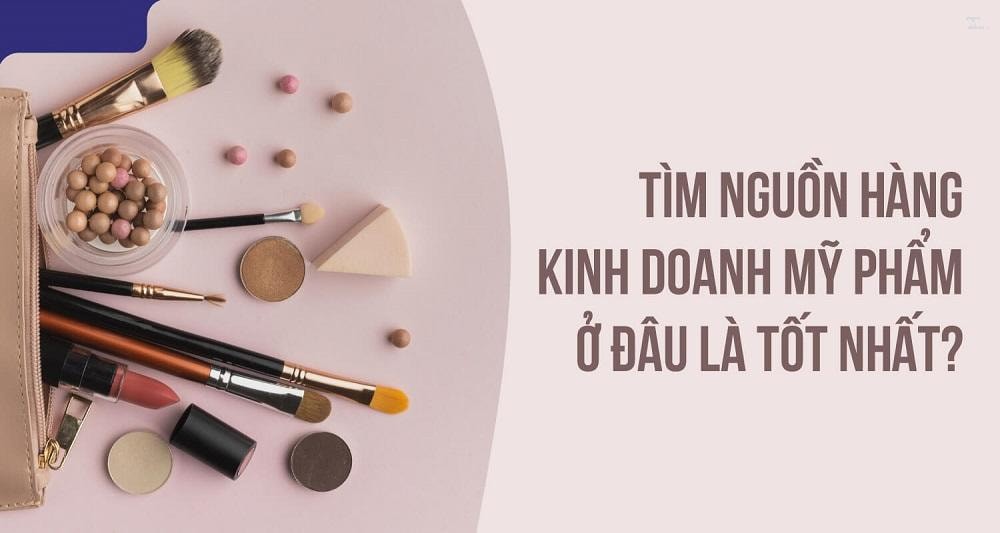 Bán mỹ phẩm lấy hàng ở đâu? Bí quyết nhận biết hàng nhái