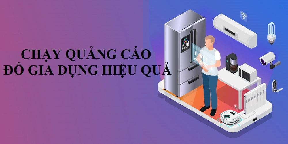Bí quyết chạy quảng cáo đồ gia dụng hiệu quả năm 2025