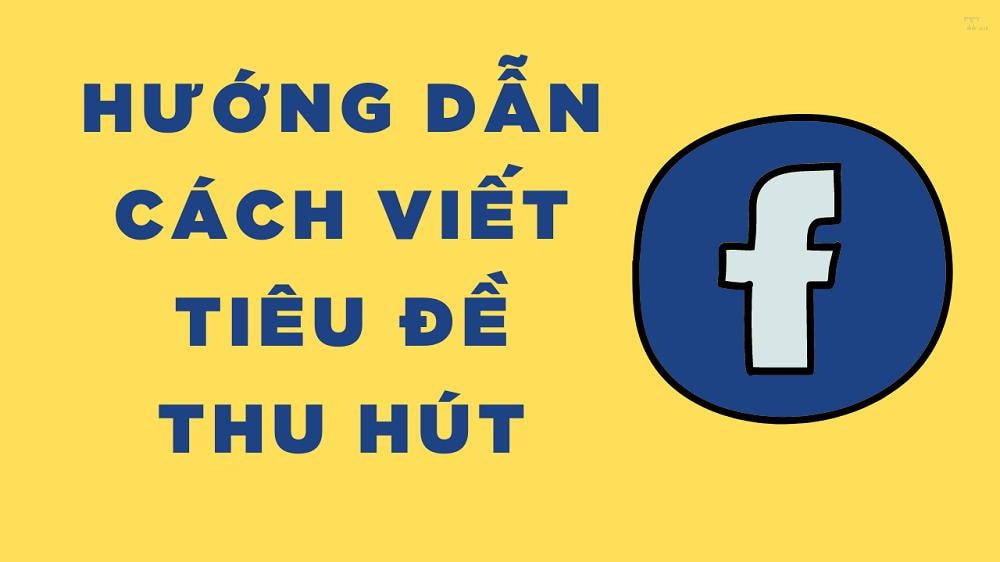 Cách viết tiêu đề bán hàng trên facebook thu hút