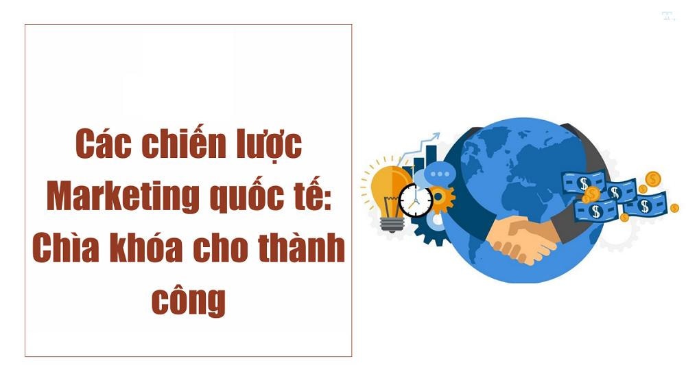 Các chiến lược marketing quốc tế và các ví dụ thực tiễn