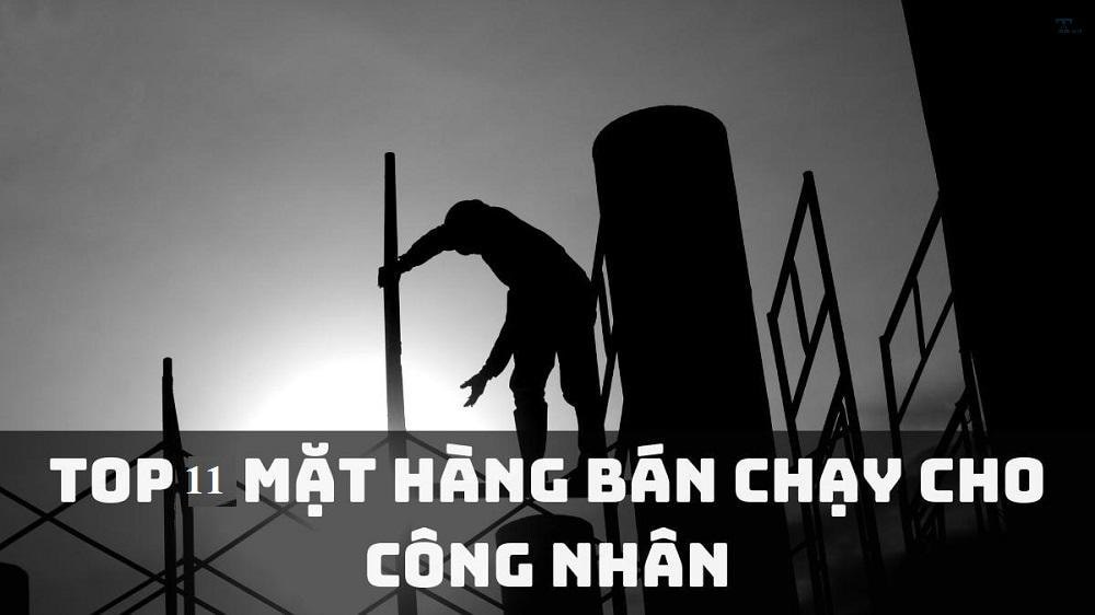 Các mặt hàng bán chạy cho công nhân không nên bỏ qua khi kinh doanh