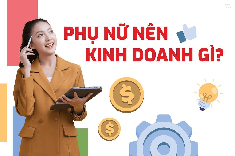 Phụ nữ nên kinh doanh gì? 10 gợi ý kinh doanh hấp dẫn và tiềm năng