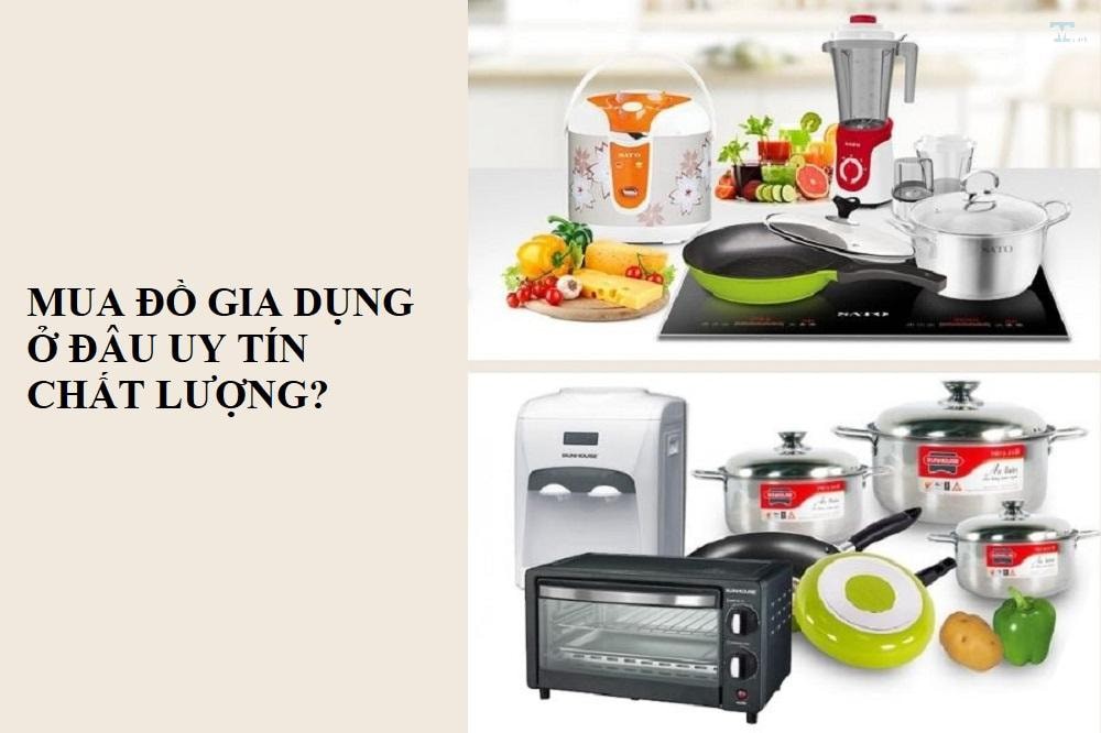 Mua đồ gia dụng ở đâu để tiết kiệm chi phí mà vẫn đảm bảo chất lượng?