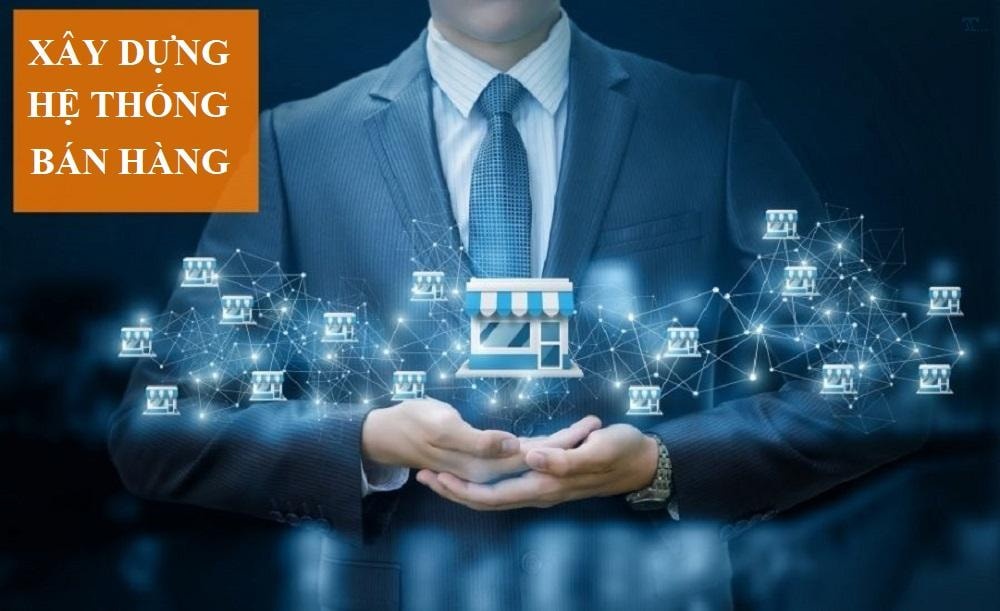 Cách xây dựng hệ thống bán hàng hiệu quả giúp tăng trưởng doanh số