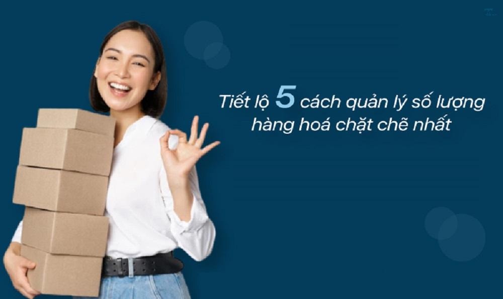 Cách quản lý số lượng hàng hóa hiệu quả và tránh thất thoát