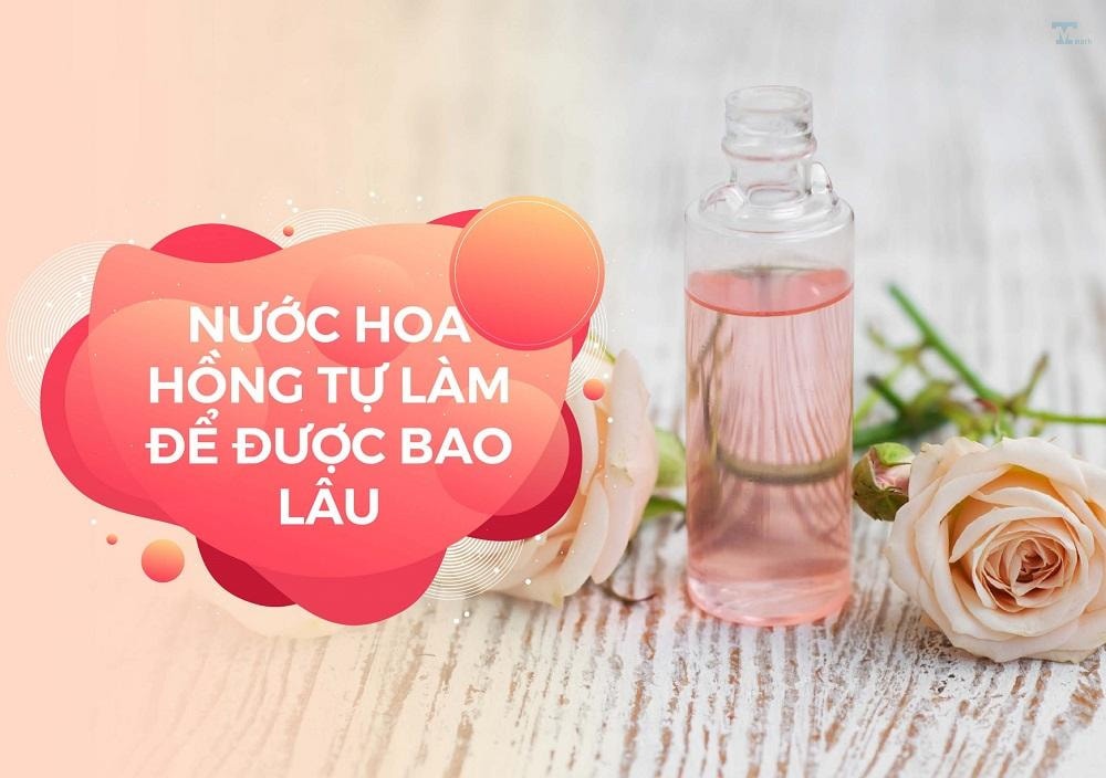 Nước hoa hồng tự làm dùng được bao lâu? Cách bảo quản hiệu quả