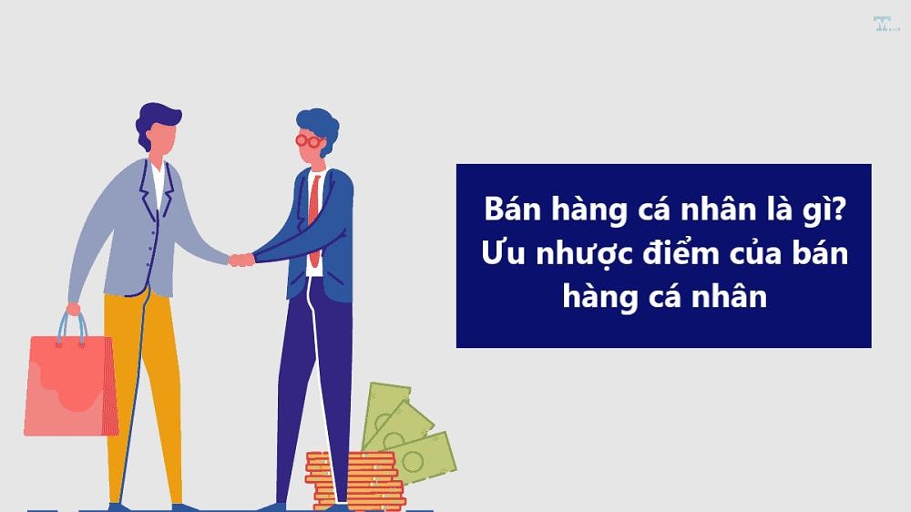 Nhược điểm của bán hàng cá nhân là gì? Quy trình triển khai hiệu quả