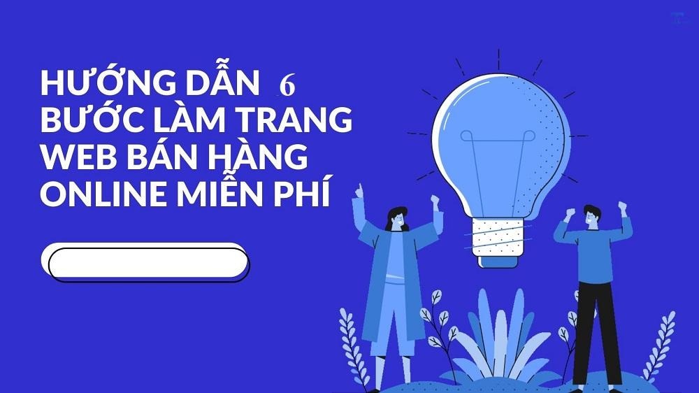 Hướng dẫn tạo website bán hàng thành công từ A đến Z