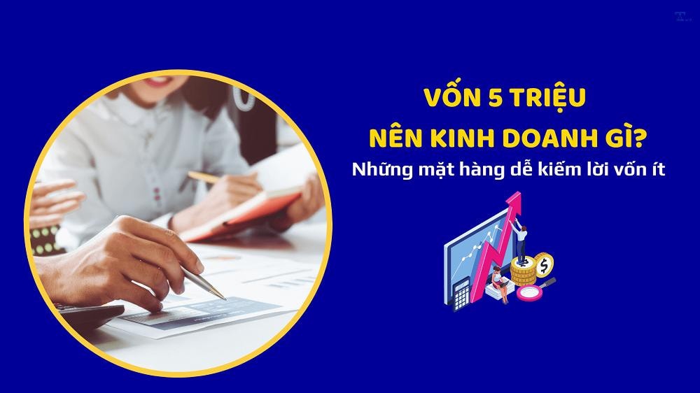 Có 5 triệu kinh doanh gì? Ý tưởng và chiến lược cho số vốn nhỏ