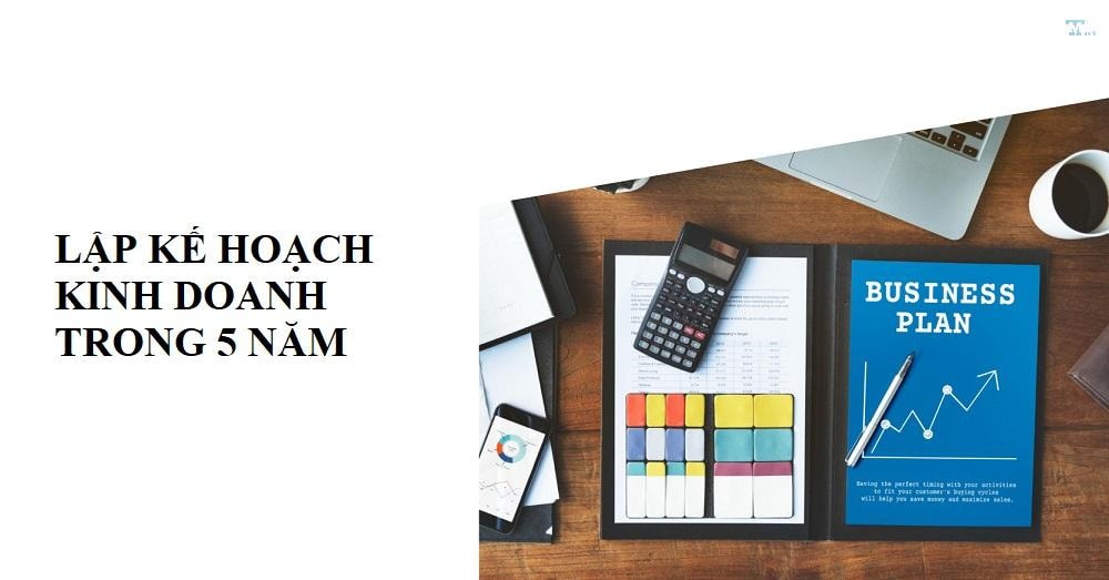 Hướng dẫn lập kế hoạch kinh doanh trong 5 năm chi tiết