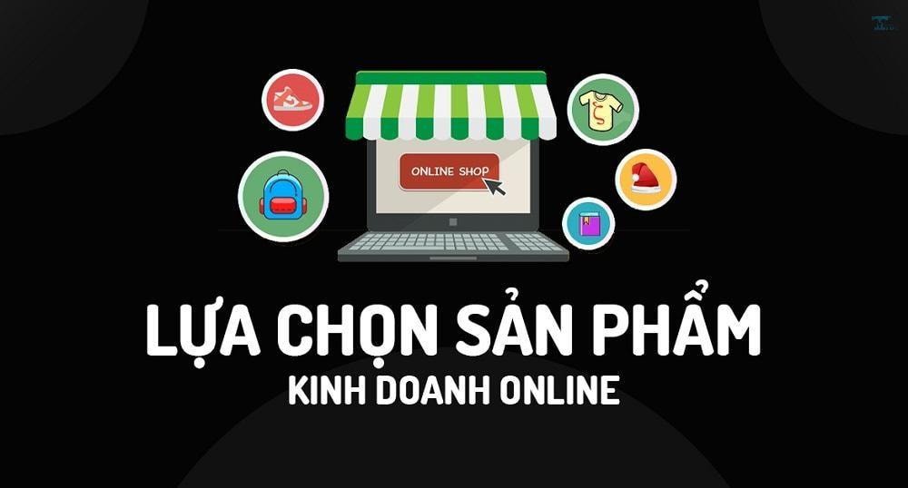 Cách chọn sản phẩm để kinh doanh online hiệu quả cho người mới bắt đầu