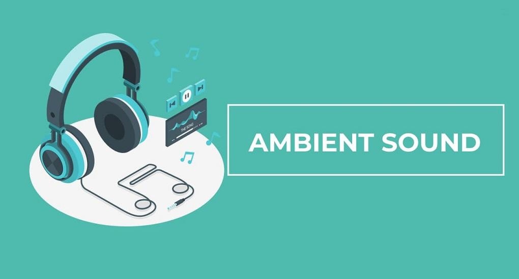 Ambient Sound - Tạo tâm trạng tích cực