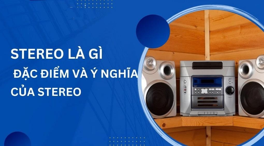 Tìm hiểu về âm thanh Stereo - Hệ thống âm thanh chất lượng cao