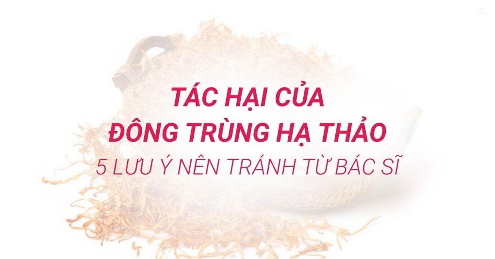 Tác hại của đông trùng hạ thảo khi dùng quá nhiều