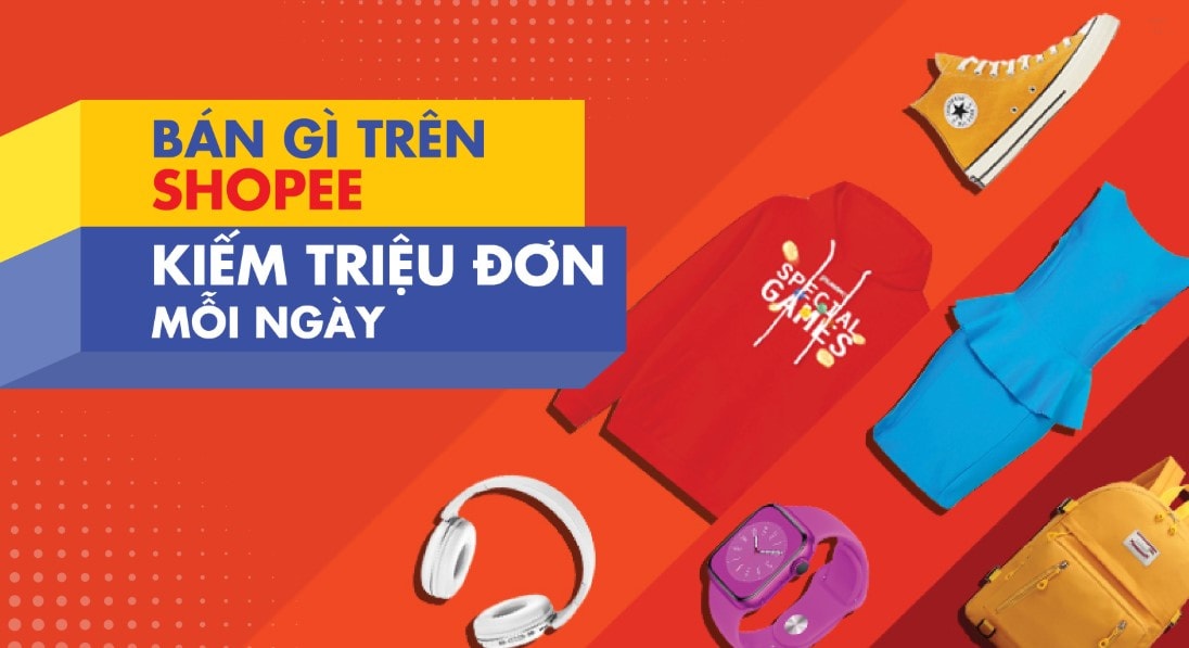Bán gì trên Shopee: Top ý tưởng kinh doanh “1 vốn 4 lời” siêu hấp dẫn