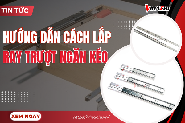 Hướng dẫn lắp đặt các loại ray trượt ngăn kéo thông dụng hiện nay