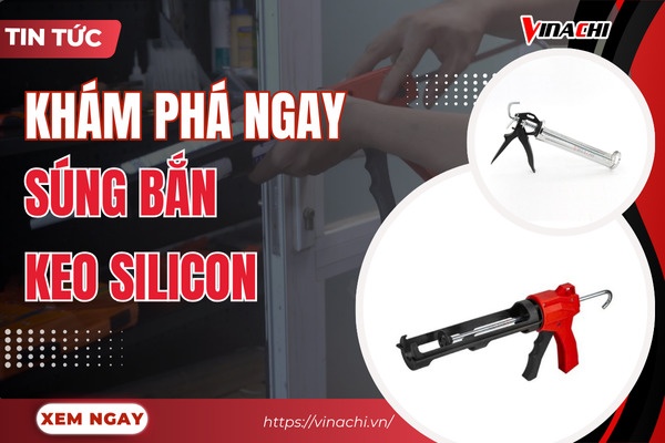 Súng bắn keo silicon: Phân loại & cách sử dụng chi tiết, an toàn