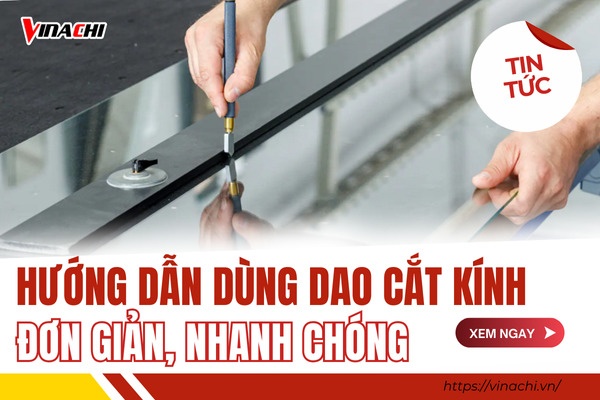 Hướng dẫn dùng dao cắt kính an toàn, chi tiết từ A-Z